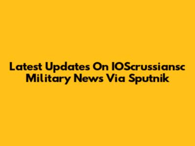 Latest Updates On IOScrussiansc Military News Via Sputnik