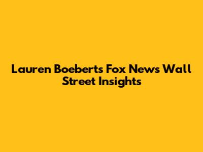 Lauren Boebert's Fox News Wall Street Insights