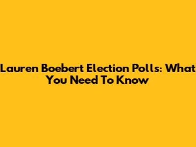 Lauren Boebert Election Polls: What You Need To Know
