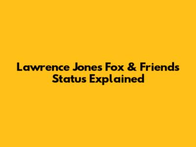 Lawrence Jones' Fox & Friends Status Explained