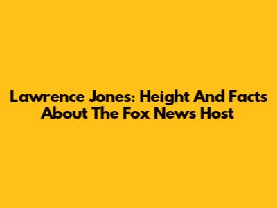Lawrence Jones: Height And Facts About The Fox News Host