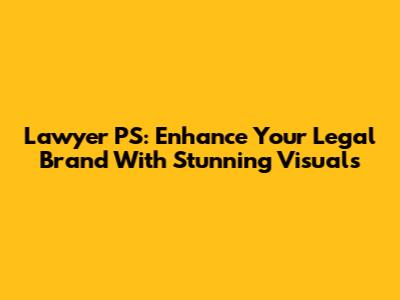 Lawyer PS: Enhance Your Legal Brand With Stunning Visuals