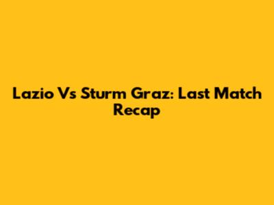 Lazio Vs Sturm Graz: Last Match Recap
