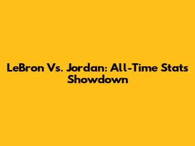 LeBron Vs. Jordan: All-Time Stats Showdown