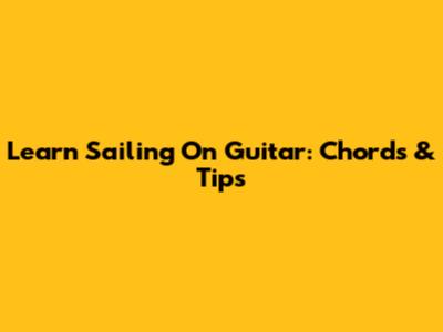 Learn 'Sailing' On Guitar: Chords & Tips
