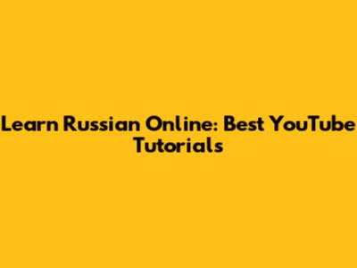 Learn Russian Online: Best YouTube Tutorials