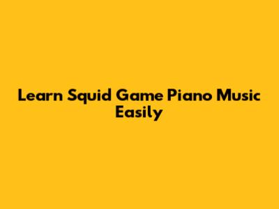 Learn Squid Game Piano Music Easily