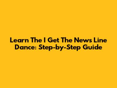 Learn The "I Get The News" Line Dance: Step-by-Step Guide