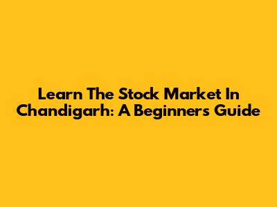 Learn The Stock Market In Chandigarh: A Beginner's Guide