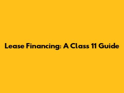 Lease Financing: A Class 11 Guide