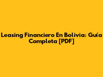 Leasing Financiero En Bolivia: Guía Completa [PDF]