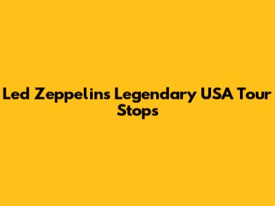 Led Zeppelin's Legendary USA Tour Stops