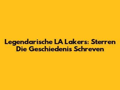 Legendarische LA Lakers: Sterren Die Geschiedenis Schreven