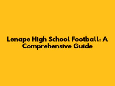 Lenape High School Football: A Comprehensive Guide