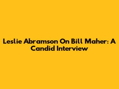 Leslie Abramson On Bill Maher: A Candid Interview