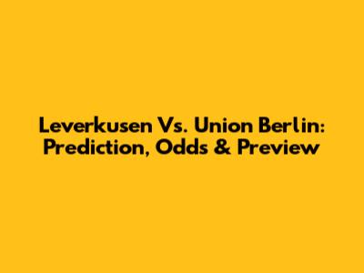 Leverkusen Vs. Union Berlin: Prediction, Odds & Preview