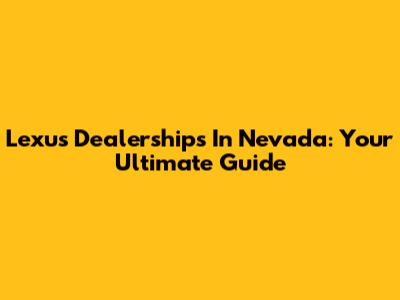 Lexus Dealerships In Nevada: Your Ultimate Guide