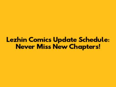 Lezhin Comics Update Schedule: Never Miss New Chapters!