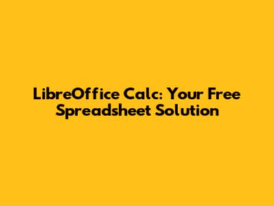 LibreOffice Calc: Your Free Spreadsheet Solution