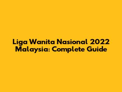 Liga Wanita Nasional 2022 Malaysia: Complete Guide