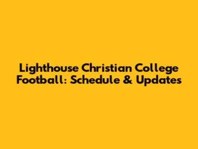 Lighthouse Christian College Football: Schedule & Updates