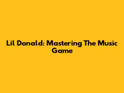 Lil' Donald: Mastering The Music Game