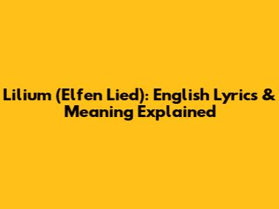 Lilium (Elfen Lied): English Lyrics & Meaning Explained