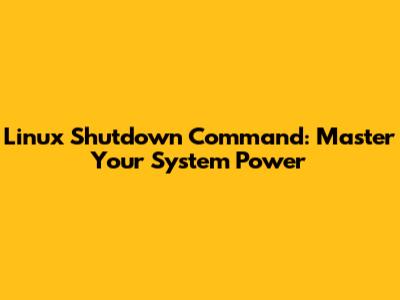 Linux Shutdown Command: Master Your System Power