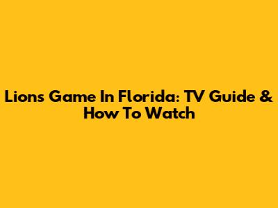 Lions Game In Florida: TV Guide & How To Watch