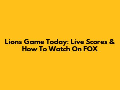 Lions Game Today: Live Scores & How To Watch On FOX