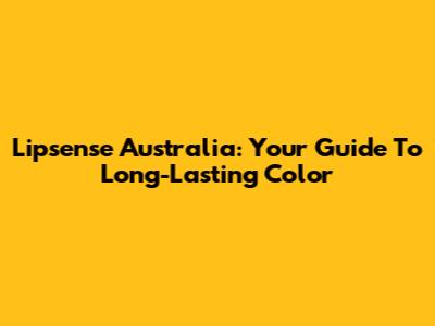 Lipsense Australia: Your Guide To Long-Lasting Color