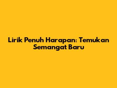 Lirik Penuh Harapan: Temukan Semangat Baru