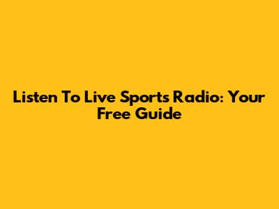 Listen To Live Sports Radio: Your Free Guide