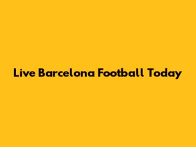 Live Barcelona Football Today