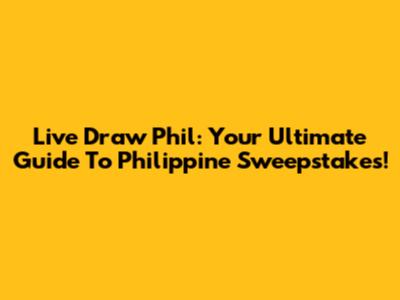 Live Draw Phil: Your Ultimate Guide To Philippine Sweepstakes!