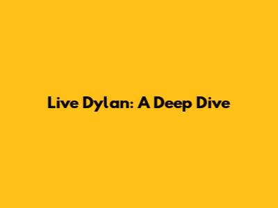 Live Dylan: A Deep Dive