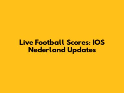 Live Football Scores: IOS Nederland Updates
