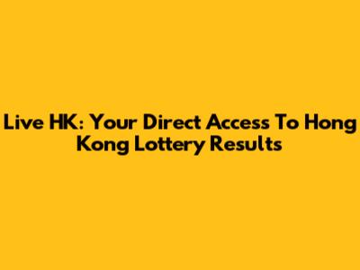 Live HK: Your Direct Access To Hong Kong Lottery Results