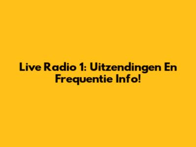 Live Radio 1: Uitzendingen En Frequentie Info!