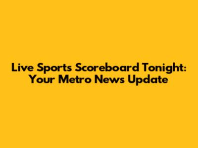 Live Sports Scoreboard Tonight: Your Metro News Update