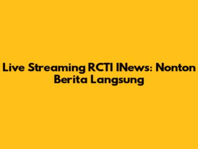 Live Streaming RCTI INews: Nonton Berita Langsung