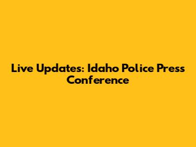 Live Updates: Idaho Police Press Conference