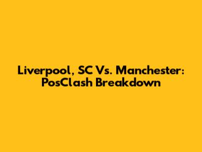 Liverpool, SC Vs. Manchester: PosClash Breakdown