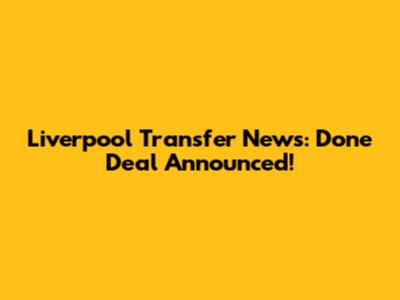 Liverpool Transfer News: Done Deal Announced!