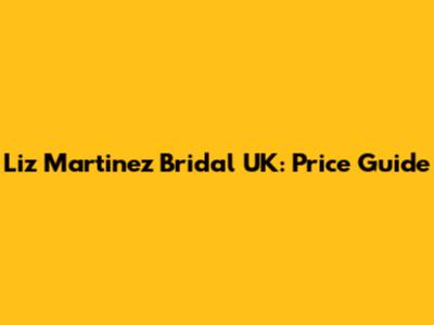 Liz Martinez Bridal UK: Price Guide