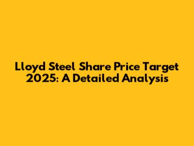 Lloyd Steel Share Price Target 2025: A Detailed Analysis