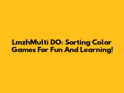 LmzhMulti DO: Sorting Color Games For Fun And Learning!
