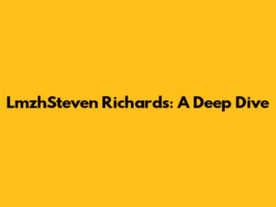LmzhSteven Richards: A Deep Dive