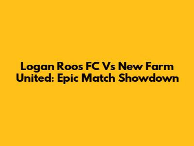 Logan Roos FC Vs New Farm United: Epic Match Showdown