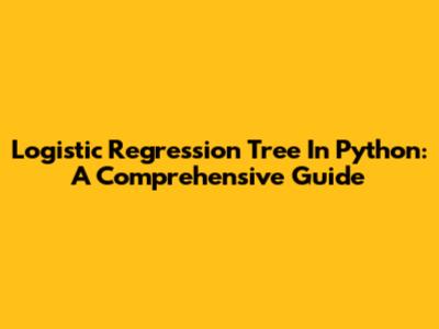 Logistic Regression Tree In Python: A Comprehensive Guide